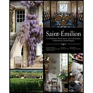 Saint-Emilion: The Chateaux, Winemakers, and Landscapes of Bordeaux's Famed Wine Region, Hardcover - Beatrice Massenet imagine