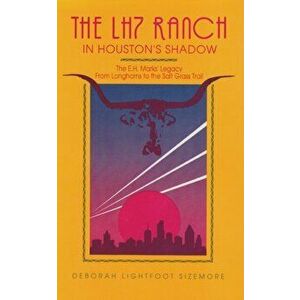 The LH7 Ranch, in Houston's Shadow: The E.H. Marks' Legacy from Longhorns to the Salt Grass Trail, Paperback - Deborah Lightfoot Sizemore imagine