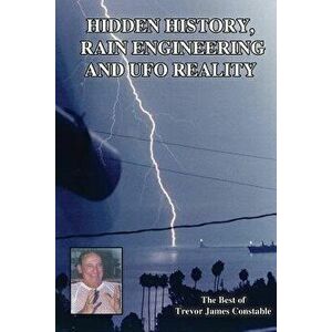 Hidden History, Rain Engineering and UFO Reality, Paperback - Trevor James Constable imagine