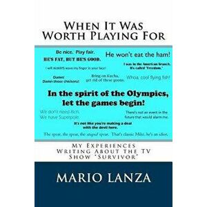 When It Was Worth Playing for: My Experiences Writing about the TV Show "survivor, Paperback - Mario J. Lanza imagine