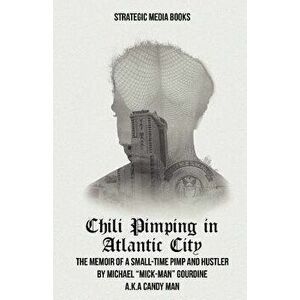 Chili Pimping in Atlantic City: The Memoir of a Small-Time Pimp, Paperback - Michael Mick-Man Gourdine imagine