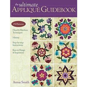 Ultimate Applique Guidebook-Print-On-Demand-Edition: 150 Patterns, Hand & Machine Techniques, History, Step-By-Step Instructions, Keys to Design & Ins imagine