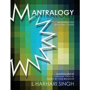 Mantralogy: An Anthology of Sacred Chants - Mantras Used in Kundalini Yoga as Taught by Yogi Bhajan(r), Paperback - L. Harhari Singh imagine