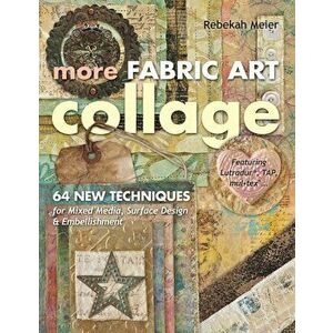 More Fabric Art Collage: 64 New Techniques for Mixed Media, Surface Design & Embellishment, Paperback - Rebekah Meier imagine