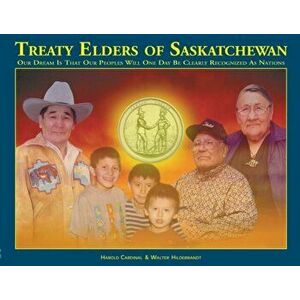Treaty Elders of Saskatchewan: Our Dream Is That Our Peoples Will One Day Be Clearly Recognized as Nations, Paperback - Harold Cardinal imagine