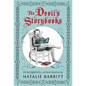 The Devil's Storybooks: Twenty Delightfully Wicked Stories, Paperback - Natalie Babbitt imagine