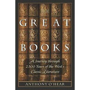 The Great Books: A Journey Through 2, 500 Years of the West's Classic Literature, Paperback - Anthony O'Hear imagine