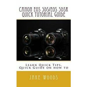 Canon EOS 5DS/EOS 5DSR Quick Tutorial Guide: Learn Quick Tips, Quick Guide on how to, Paperback - Jake Woods imagine