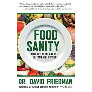Food Sanity: How to Eat in a World of Fads and Fiction, Hardcover - Dr David Friedman imagine