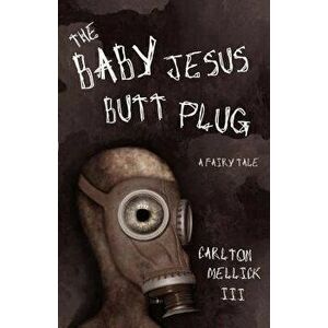 The Baby Jesus Butt Plug, Paperback - Carlton Mellick imagine