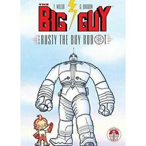 Big Guy and Rusty the Boy Robot, Paperback - Frank Miller imagine