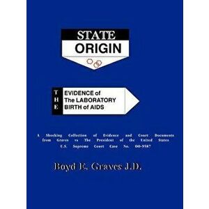 State Origin: The Evidence of the Laboratory Birth of AIDS, Paperback - Boyd Ed Graves imagine