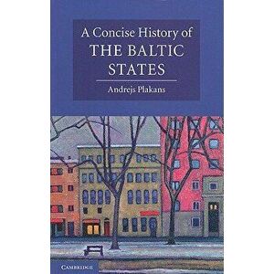 A Concise History of the Baltic States, Paperback - Andrejs Plakans imagine
