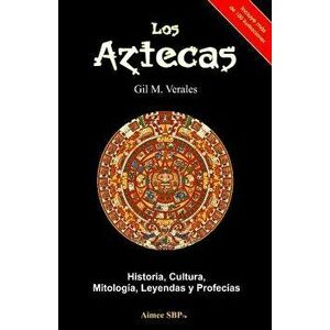Los Aztecas: Historia, Cultura, Mitolog a, Leyendas Y Profec as, Paperback - Gil M. Verales imagine