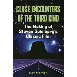 Close Encounters of the Third Kind: The Making of Steven Spielberg's Classic Film, Paperback - Ray Morton imagine