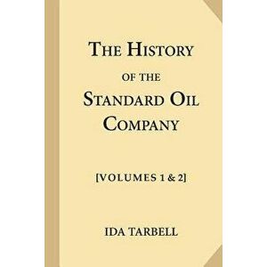 The History of the Standard Oil Company [Complete, Volumes 1 & 2], Paperback - Ida Tarbell imagine