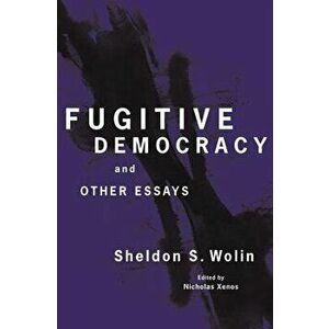 Fugitive Democracy: And Other Essays, Paperback - Sheldon S. Wolin imagine