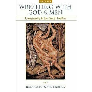 Wrestling with God and Men: Homosexuality in the Jewish Tradition, Paperback - Steven Greenberg imagine