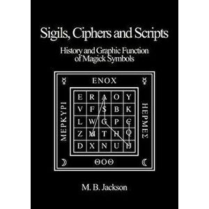 Sigils, Ciphers and Scripts, Paperback - Mark B. Jackson imagine