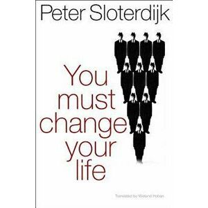 You Must Change Your Life, Paperback - Peter Sloterdijk imagine