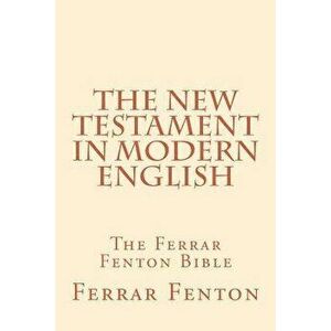 Ferrar Fenton Bible: The Holy Bible in Modern English, Paperback - Ferrar Fenton imagine