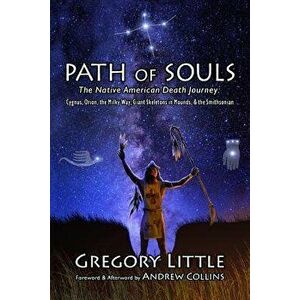 Path of Souls: The Native American Death Journey: Cygnus, Orion, the Milky Way, Giant Skeletons in Mounds, & the Smithsonian, Paperback - Gregory Litt imagine