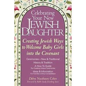 Celebrating Your New Jewish Daughter: Creating Jewish Ways to Welcome Baby Girls Into the Covenant, Paperback - Debra Nussbaum Cohen imagine