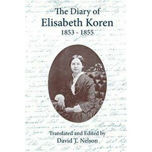 The Diary of Elisabeth Koren 1853-1855, Paperback - David T. Nelson imagine