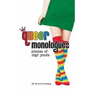 Queer Monologues: Stories of Lgbt Youth, Paperback - For the Love of Learning imagine