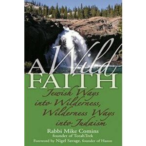 A Wild Faith: Jewish Ways Into Wilderness, Wilderness Ways Into Judaism, Paperback - Mike Comins imagine