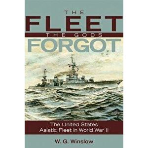 The Fleet the Gods Forgot: The U.S. Asiatic Fleet in World War II, Paperback - W. G. Winslow imagine