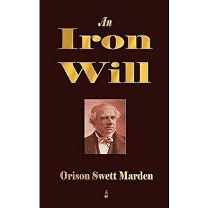 An Iron Will, Paperback - Orison Swett Marden imagine