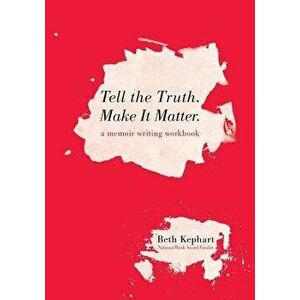 Tell the Truth. Make It Matter: A memoir writing workbook, Paperback - Beth Kephart imagine