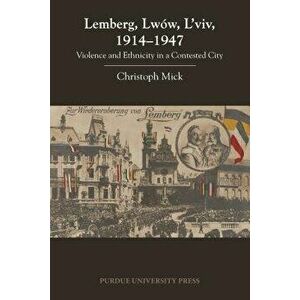Lemberg, Lww, l'Viv, 1914-1947: Violence and Ethnicity in a Contested City, Paperback - Christoph Mick imagine