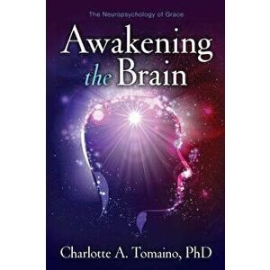 Awakening the Brain: The Neuropsychology of Grace, Paperback - Charlotte A. Tomaino imagine
