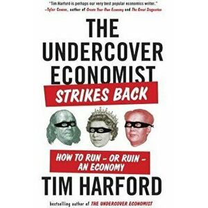 The Undercover Economist Strikes Back: How to Run--Or Ruin--An Economy, Paperback - Tim Harford imagine