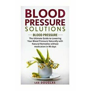Blood Pressure Solutions: Blood Pressure: The Ultimate Guide to Lowering Your Bl, Paperback - Lee Douglas imagine