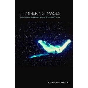 Shimmering Images: Trans Cinema, Embodiment, and the Aesthetics of Change, Paperback - Eliza Steinbock imagine