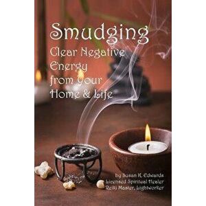 Smudging: Clear Negative Energy from Your Home & Life, Paperback - Susan K. Edwards imagine