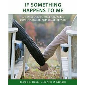 If Something Happens to Me: A Workbook to Help Organize Your Financial and Legal Affairs, Paperback - Joseph R. Hearn imagine