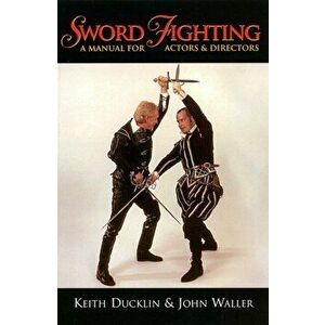 Sword Fighting: A Manual for Actors & Directors, Paperback - Keith Ducklin imagine