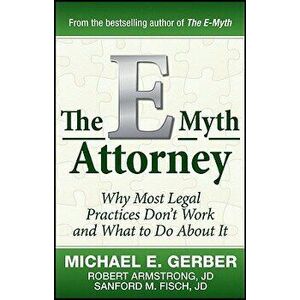 The E-Myth Attorney: Why Most Legal Practices Don't Work and What to Do about It, Hardcover - Michael E. Gerber imagine