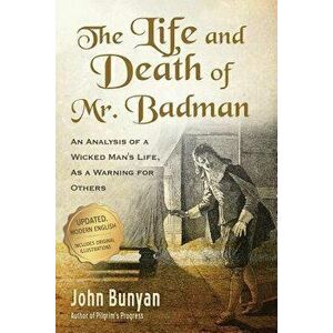 The Life and Death of Mr. Badman: An Analysis of a Wicked Man's Life, as a Warning for Others, Paperback - John Bunyan imagine
