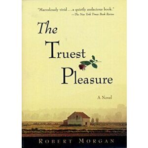 The Truest Pleasure, Paperback - Robert Morgan imagine