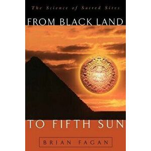 From Black Land to Fifth Sun: The Science of Sacred Sites, Paperback - Brian M. Fagan imagine