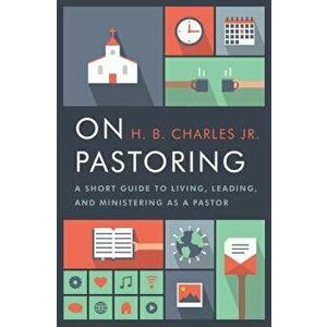 On Pastoring: A Short Guide to Living, Leading, and Ministering as a Pastor, Paperback - H. B. Charles Jr imagine