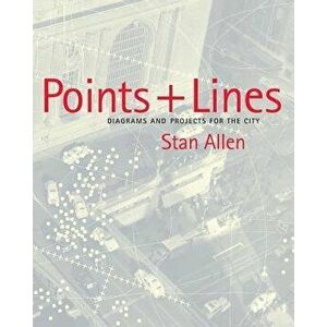 Points and Lines: Diagrams and Projects for the City, Paperback - Stan Allen imagine