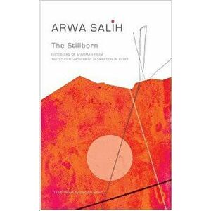 The Stillborn: Notebooks of a Woman from the Student-Movement Generation in Egypt, Hardcover - Arwa Salih imagine