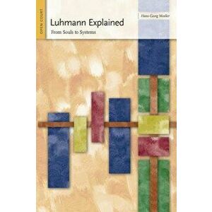 Luhmann Explained: From Souls to Systems, Paperback - Hans-Georg Moeller imagine