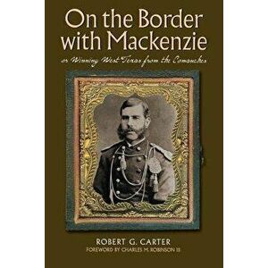 On the Border with Mackenzie; Or Winning West Texas from the Comanches, Paperback - Robert G. Carter imagine